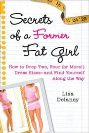 Cover of: Secrets of a Former Fat Girl: How to Lose Two, Four (or More!) Dress Sizes--And Find Yourself Along the Way