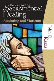 Cover of: Understanding Sacramental Healing (Anointing and Viaticum) | John C. Kasza