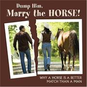 Cover of: Dump Him, Marry the Horse: Why a HOrse is a Better Match Than a Man