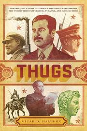 Cover of: Thugs: How History's Most Notorious Despots Transformed the World through Terror, Tyranny, and Mass Murder