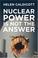 Cover of: Nuclear Power Is Not the Answer