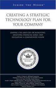Cover of: Creating a Strategic Technology Plan for Your Company: Leading CTOs and CIOs on Budgeting, Analyzing Financial Goals, and Developing a Companywide Vision (Inside the Minds) (Inside the Minds)