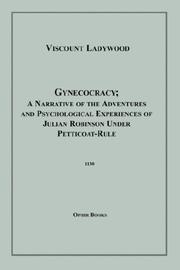 Cover of: Gynecocracy; A Narrative of the Adventures and Psychological Experiences of Julian Robinson Under Petticoat-Rule by Viscount Ladywood, Robinson, Julian.