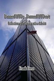 Cover of: Damned If I Do...damned If I Don't. Reflections of a Conservative Atheist by Frank Cress