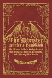 Cover of: The Monster Hunter's Handbook: The Ultimate Guide to Saving Mankind from Vampires, Zombies, Hellhounds, and Other Mythical Beasts