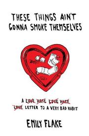 Cover of: These Things Ain't Gonna Smoke Themselves: A Love/Hate/Love/Hate/Love Letter to a Very Bad Habit