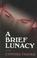 Cover of: A Brief Lunacy