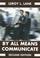 Cover of: By All Means Communicate