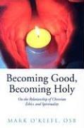 Cover of: Becoming Good, Becoming Holy by Mark O'Keefe, Mark O'Keefe