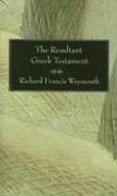 Cover of: The Resultant Greek Testament by Richard Francis Weymouth