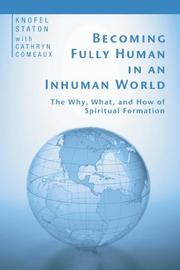 Cover of: Becoming Fully Human in an Inhuman World: The Why, What, and How of Spiritual Formation