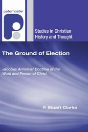Cover of: The Ground of Election: Jacobus Arminius' Doctrine of the Work and Person of Christ (Studies in Christian History and Thought)