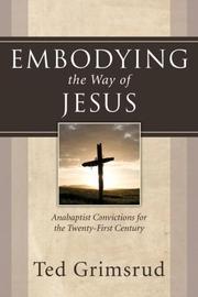 Cover of: Embodying the Way of Jesus: Anabaptist Convictions for the Twenty-First Century