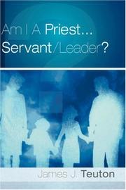 Cover of: Am I A Priest...Servant/Leader? | James, J Teuton
