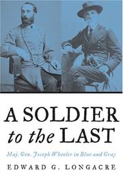 Cover of: A Soldier to the Last: Maj. Gen. Joseph Wheeler in Blue and Gray