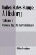 Cover of: United States Stamps - A History: Volume I - Colonial Days to the Columbians