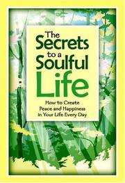 Cover of: The Secrets to a Soulful Life: How to Create Peace And Happiness in Your Life Every Day