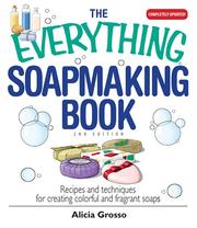 Cover of: The Everything Soapmaking Book: Recipes and Techniques for Creating Colorful and Fragrant Soaps (Everything: Sports and Hobbies) by Alicia Grosso
