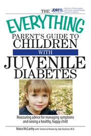 Cover of: The Everything Parent's Guide to Children With Juvenile Diabetes: Reassuring Advice for Managing Symptoms and Raising a Happy, Healthy Child (Everything: Parenting and Family) by Moira McCarthy, Moira McCarthy