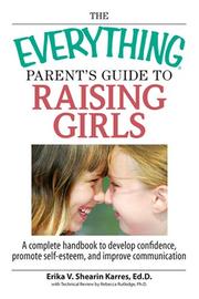 Cover of: The Everything Parent's Guide to Raising Girls: A Complete Handbook to Develop Confidence, Promote Self-Esteem and Improve Communication (Everything: Parenting and Family)