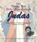 Cover of: 101 Things You Didn't Know About Judas: Traitor or Hero? Villain or Scapegoat? Enemy or Friend? (101 Things You Didnt Know Abt)