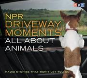 Cover of: NPR Driveway Moments All About Animals: Radio Stories That Won't Let You Go (Npr Driveway Moments)