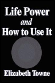 Cover of: Life Power and How to Use It by Elizabeth Towne, Elizabeth Towne