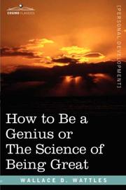 Cover of: How to Be a Genius or The Science of Being Great by Wallace D. Wattles