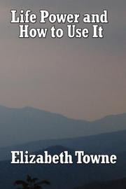 Cover of: Life Power and How to Use It by Elizabeth Towne, Elizabeth Towne