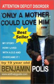 Cover of: Only a Mother Could Love Him - My Story - How I lived with A.D.D. and Overcame It!
