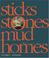 Cover of: Sticks Stones Mud Homes