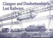 Cover of: Glasgow and Dunbartonshire's Lost Railways by Gordon Stansfield