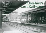 Cover of: Cheshire's Lost Railways by David James