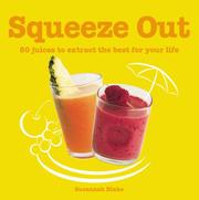 Cover of: Squeeze Out: 60 Juices To Extract The Best For Your Life