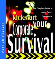 Cover of: Kickstart your corporate survival: the complete guide to active career management