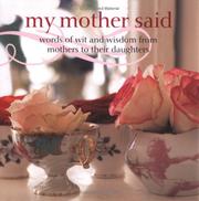 Cover of: My mother said: words of wisdom and wit from mothers to their daughters