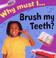 Cover of: Why Must I Brush My Teeth? (Why Must I?)