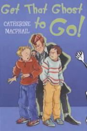 Cover of: Get That Ghost to Go! by Catherine MacPhail