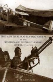 The Australian flying corps in the western and eastern theatres of war, 1914-1918 by F. M. Cutlack