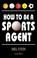 Cover of: How to Be a Sports Agent (Pocket Essentials: Sports)