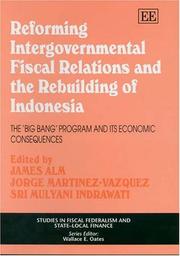 Cover of: Reforming Intergovernmental Fiscal Relations And The Rebuilding of Indonesia: The "Big Bang" Program And Its Economic Consequences (Studies in Fiscal Federalism and State-Local Finance)