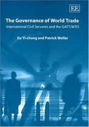 GOVERNANCE OF WORLD TRADE: INTERNATIONAL CIVIL SERVANTS AND THE GATT/WTO by YI-CHONG XU, Xu Yi-Chong, Patrick Weller, Edward Elgar, Yi-Chong Xu