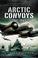 Cover of: ARCTIC CONVOYS 1941 - 1945