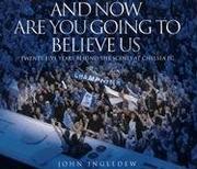 Cover of: And Now Are You Going to Believe Us by John Ingledew