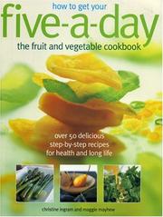Cover of: How to Get Your Five-A-Day: The Fruit and Vegetable Cookbook: Over 50 Delicious Step-by-Step Recipes for Health and Long Life
