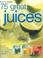 Cover of: How to Make 75 Great Juices