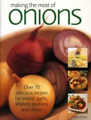 Cover of: Making the Most of Onions: Over 50 delicious recipes for onions, garlics, shallots, scallions and chives (Making the Most of)