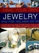 Cover of: Make Your Own Jewellery Using Metal, Wire, Paper & Clay
