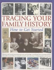 Cover of: Tracing Your Family History: How to Get Started: Discover And Record Your Personal Roots And Heritage: Everything From Accessing Archives And Public Record ... With More Than 200 Colour Photographs