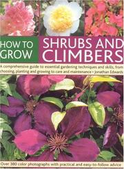 Cover of: How to Grow Shrubs and Climbers: A Comprehensive Guide To All The Essential Gardening Techniques, From Choosing And Planting To Care And Maintenance